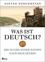 Was Ist Deutsch?: Die Suche Einer Nation Nach Sich Selbst