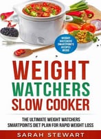 Weight Watchers: Weight Watchers Slow Cooker Cookbook The Ultimate Weight Watchers Smartpoints Diet Plan For Rapid Weight Loss