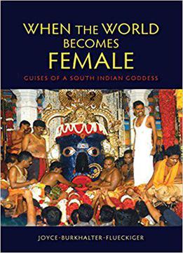 When The World Becomes Female: Guises Of A South Indian Goddess