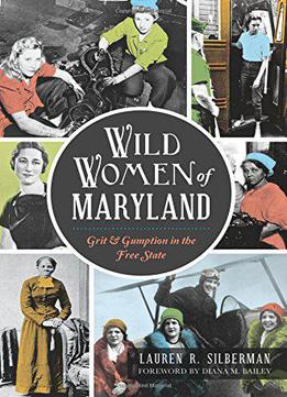 Wild Women Of Maryland: Grit & Gumption In The Free State