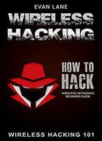 Wireless Hacking: How To Hack Wireless Networks (Hacking, How To Hack, Penetration Testing, Basic Security, Kali Linux