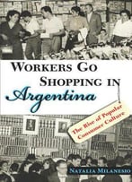 Workers Go Shopping In Argentina: The Rise Of Popular Consumer Culture