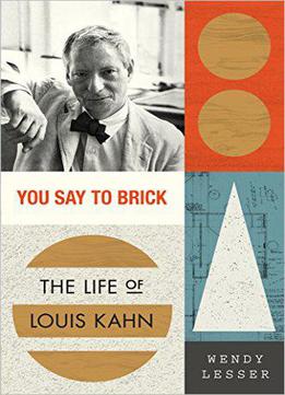 You Say To Brick: The Life Of Louis Kahn