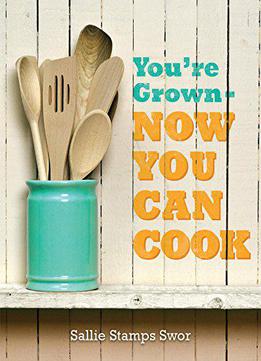 You're Grown: Now You Can Cook