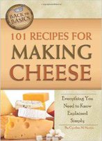 101 Recipes For Making Cheese: Everything You Need To Know Explained Simply