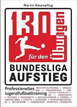 130 Übungen Für Den Bundesliga-aufstieg: Professionelles Jugendfußballtraining