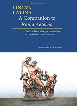 A Companion To Roma Aeterna: Based On Hans Ørberg's Instructions, With Vocabulary And Grammar