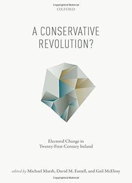 A Conservative Revolution?: Electoral Change In Twenty-first Century Ireland