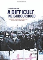A Difficult Neighbourhood: Essays On Russia And East-Central Europe Since World War Ii