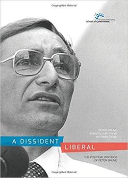 A Dissident Liberal: The Political Writings Of Peter Baume (australia And New Zealand School Of Government (anzsog))