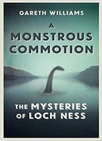 A Monstrous Commotion: The Mysteries Of Loch Ness