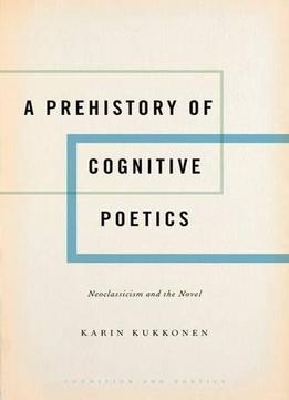 A Prehistory Of Cognitive Poetics: Neoclassicism And The Novel