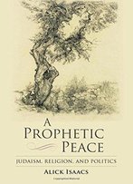 A Prophetic Peace: Judaism, Religion, And Politics