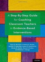 A Step-By-Step Guide For Coaching Classroom Teachers In Evidence-Based Interventions