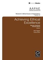 Achieving Ethical Excellence (Research In Ethical Issues In Organizations)