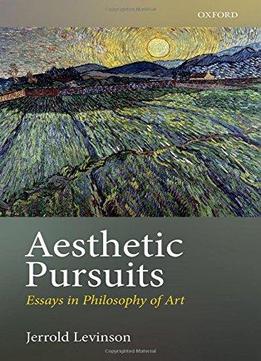 Aesthetic Pursuits: Essays In Philosophy Of Art