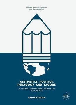 Aesthetics, Politics, Pedagogy And Tagore: A Transcultural Philosophy Of Education