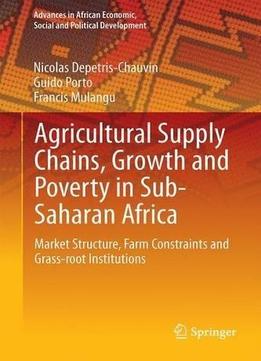 Agricultural Supply Chains, Growth And Poverty In Sub-saharan Africa: Market Structure, Farm Constraints