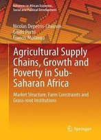 Agricultural Supply Chains, Growth And Poverty In Sub-Saharan Africa: Market Structure, Farm Constraints