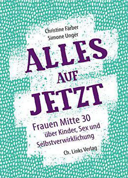 Alles Auf Jetzt: Frauen Mitte 30 Über Kinder, Sex Und Selbstverwirklichung