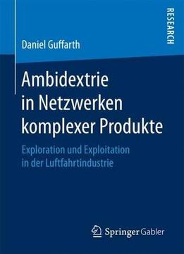 Ambidextrie In Netzwerken Komplexer Produkte: Exploration Und Exploitation In Der Luftfahrtindustrie