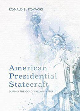 American Presidential Statecraft: During The Cold War And After