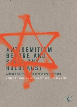 Antisemitism Before And Since The Holocaust: Altered Contexts And Recent Perspectives