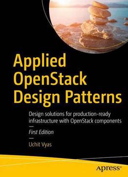 Applied Openstack Design Patterns: Design Solutions For Production-ready Infrastructure With Openstack Components