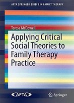 Applying Critical Social Theories To Family Therapy Practice (Afta Springerbriefs In Family Therapy)