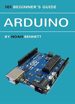 Arduino: 101 Beginner's Guide