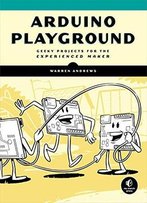 Arduino Playground: Geeky Projects For The Experienced Maker