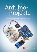 Arduino-Projekte: 25 Bastelprojekte Für Maker Zum Loslegen