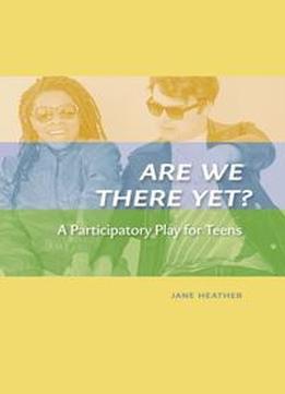 Are We There Yet? : A Participatory Play For Teens