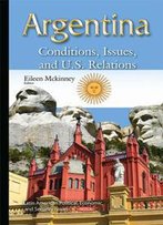 Argentina : Conditions, Issues, And U.S. Relations