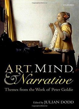 Art, Mind, And Narrative: Themes From The Work Of Peter Goldie