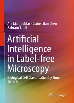 Artificial Intelligence In Label-free Microscopy: Biological Cell Classification By Time Stretch