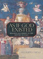 As If God Existed: Religion And Liberty In The History Of Italy