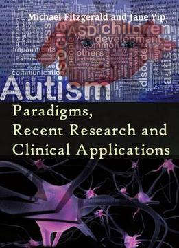 Autism: Paradigms, Recent Research And Clinical Applications