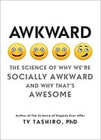 Awkward: The Science Of Why We're Socially Awkward And Why That's Awesome