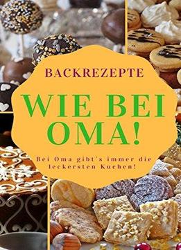 Backrezepte Wie Bei Oma: Bei Oma Gibt's Immer Die Leckersten Kuchen!