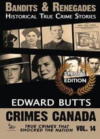 Bandits & Renegades: Historical True Crime Stories: A Crimes Canada Special Edition