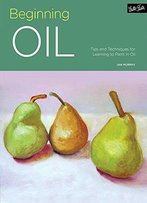 Beginning Oil: Tips And Techniques For Learning To Paint In Oil (Portfolio)