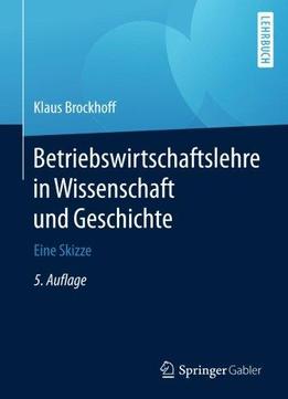 Betriebswirtschaftslehre In Wissenschaft Und Geschichte: Eine Skizze, 5. Auflage