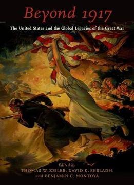 Beyond 1917: The United States And The Global Legacies Of The Great War