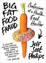 Big Fat Food Fraud: Confessions Of A Health-Food Hustler
