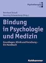 Bindung In Psychologie Und Medizin: Grundlagen, Klinik Und Forschung - Ein Handbuch