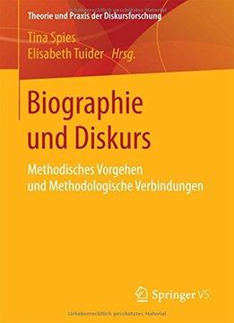 Biographie Und Diskurs: Methodisches Vorgehen Und Methodologische Verbindungen (theorie Und Praxis Der Diskursforschung)