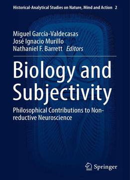 Biology And Subjectivity: Philosophical Contributions To Non-reductive Neuroscience