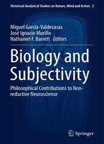 Biology And Subjectivity: Philosophical Contributions To Non-Reductive Neuroscience