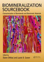 Biomineralization Sourcebook: Characterization Of Biominerals And Biomimetic Materials